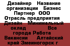 Дизайнер › Название организации ­ Бизнес-Партнер, ООО › Отрасль предприятия ­ Дизайн › Минимальный оклад ­ 25 000 - Все города Работа » Вакансии   . Алтайский край,Змеиногорск г.